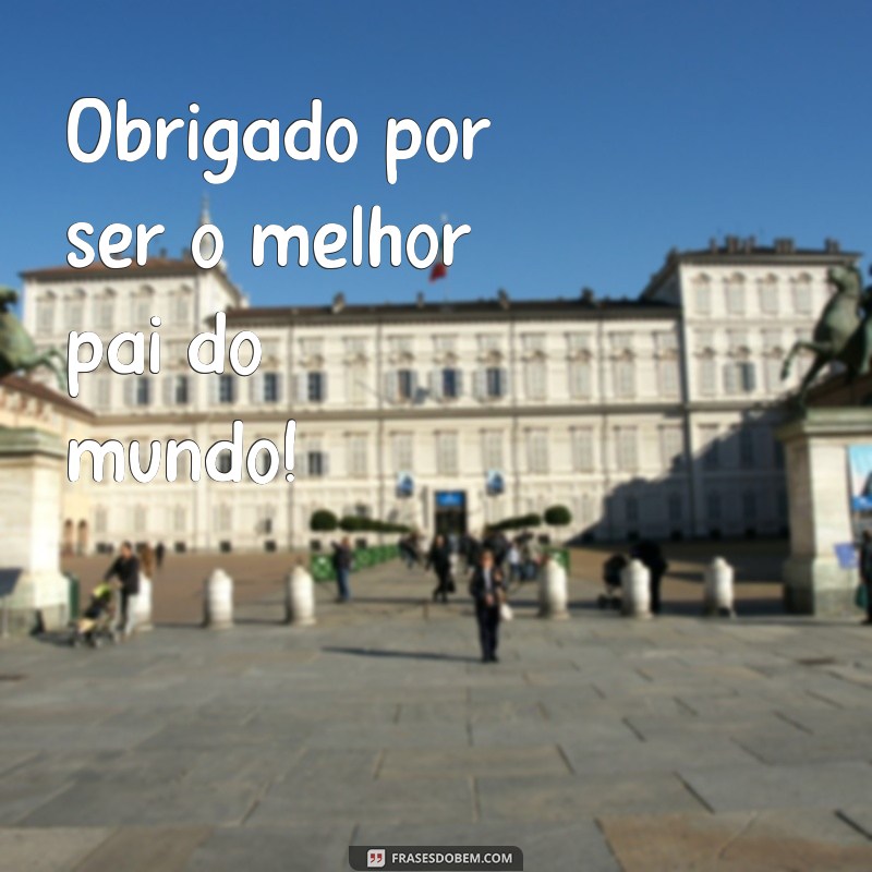 Frases Curtas e Inspiradoras para Celebrar o Dia dos Pais 