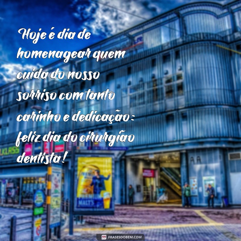 frases dia do cirugiao dentista Hoje é dia de homenagear quem cuida do nosso sorriso com tanto carinho e dedicação: feliz dia do cirurgião dentista!