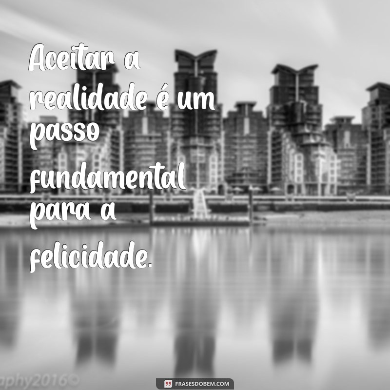 Frases Reflexivas: Aceitando que Nem Tudo é Como Queremos 