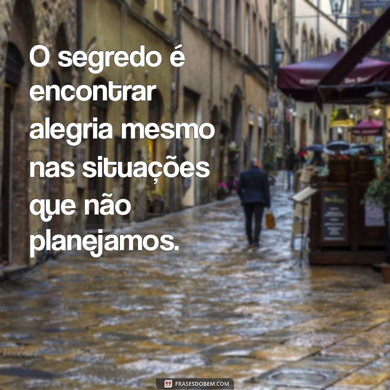 Frases Reflexivas: Aceitando que Nem Tudo é Como Queremos 