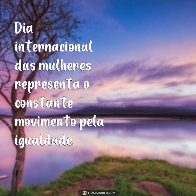 Descubra as melhores frases para celebrar o Dia Internacional das Mulheres 