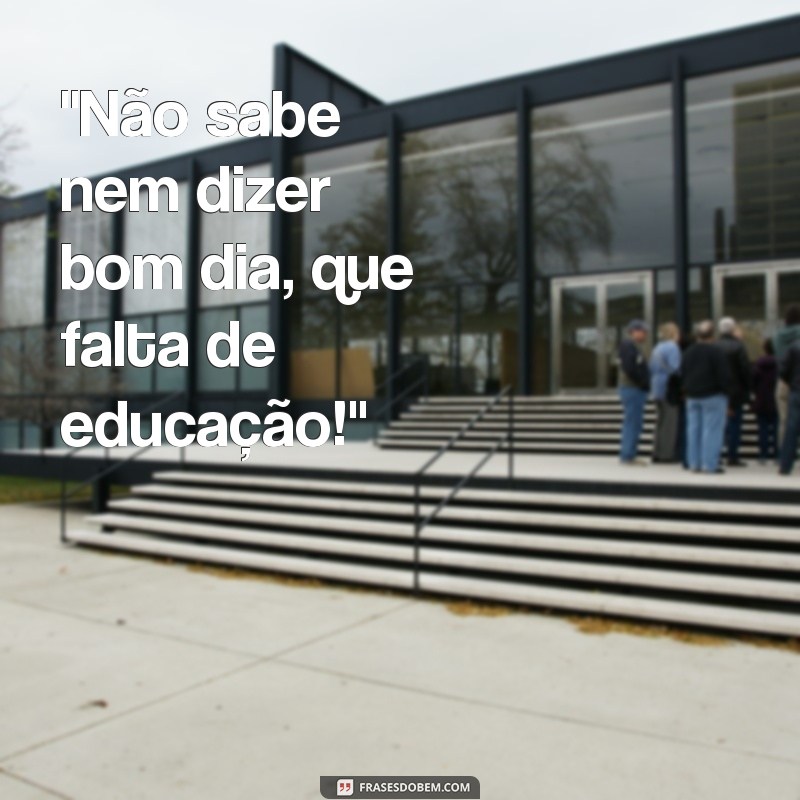 falta de educação frases 