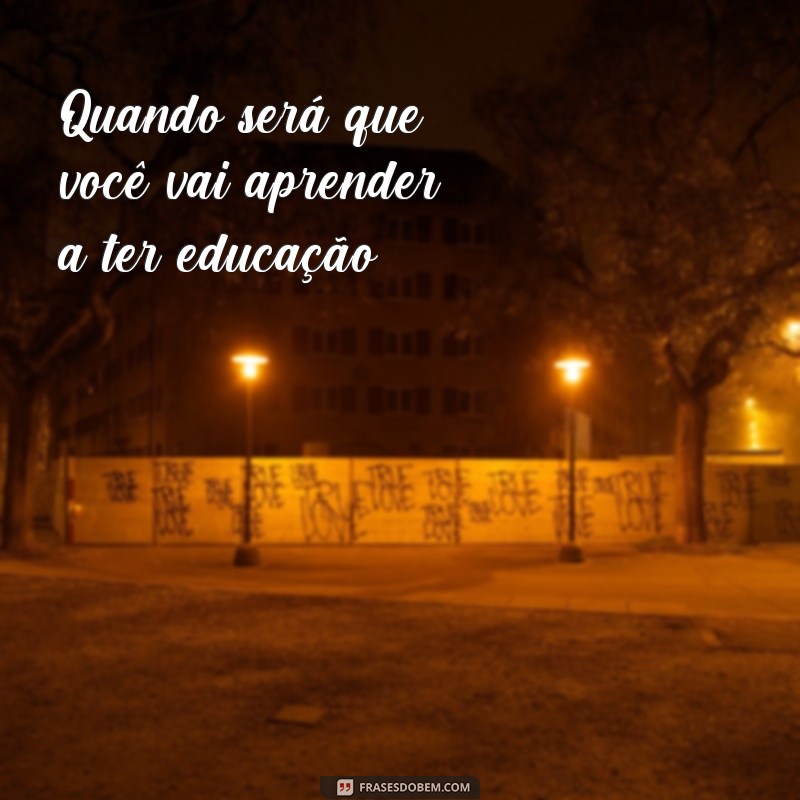 Descubra como combater a falta de educação com estas poderosas frases 