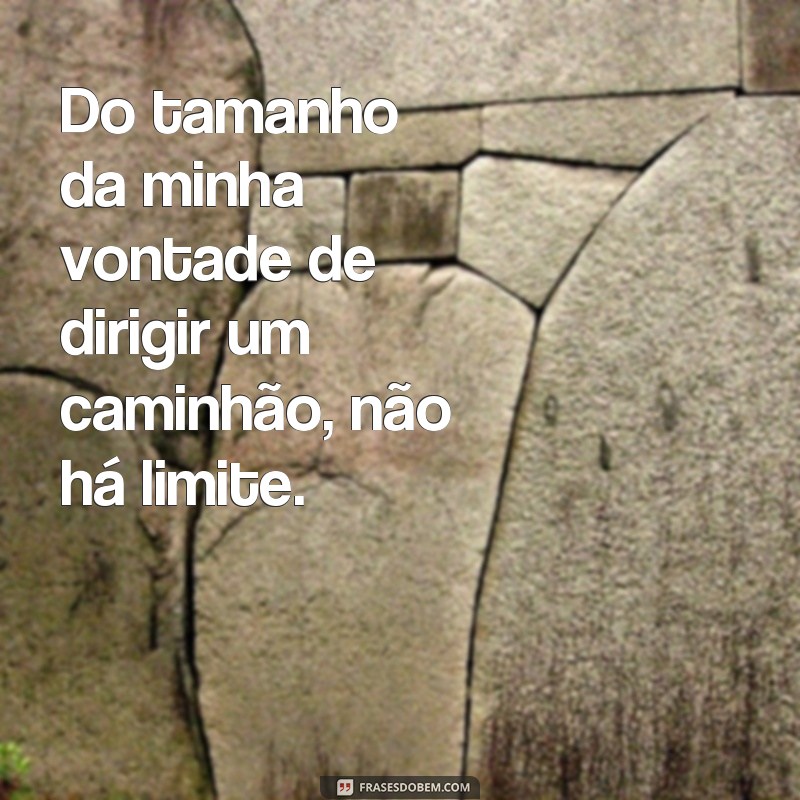 Encante-se com as melhores fotos de caminhão acompanhadas de frases inspiradoras 