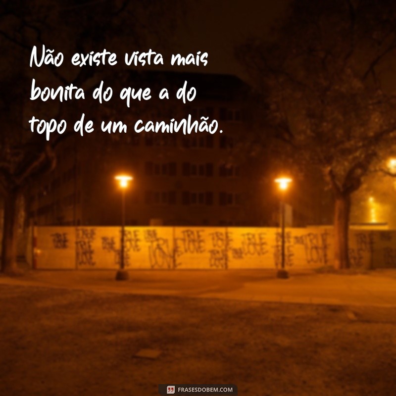 Encante-se com as melhores fotos de caminhão acompanhadas de frases inspiradoras 