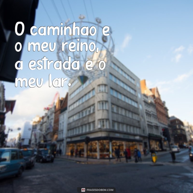 Encante-se com as melhores fotos de caminhão acompanhadas de frases inspiradoras 