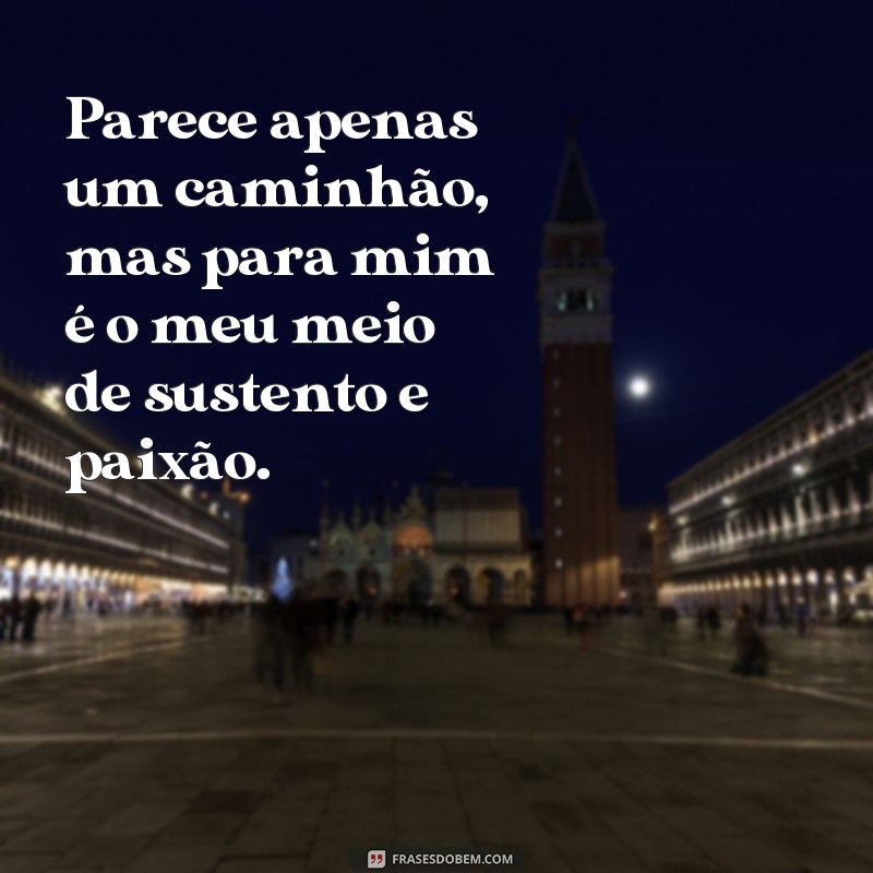 Encante-se com as melhores fotos de caminhão acompanhadas de frases inspiradoras 