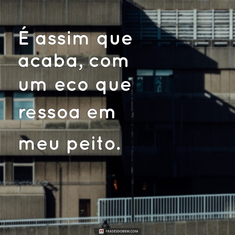 Frases Impactantes de É Assim Que Acaba para Refletir e Inspirar 