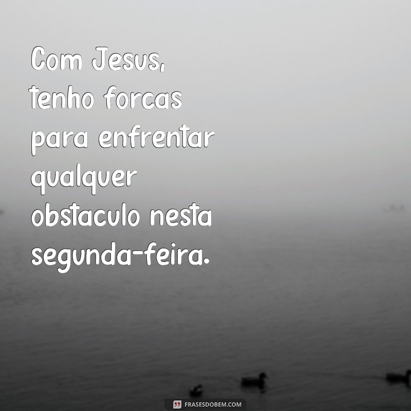 Comece sua semana com as melhores frases de bom dia segunda-feira com Jesus 