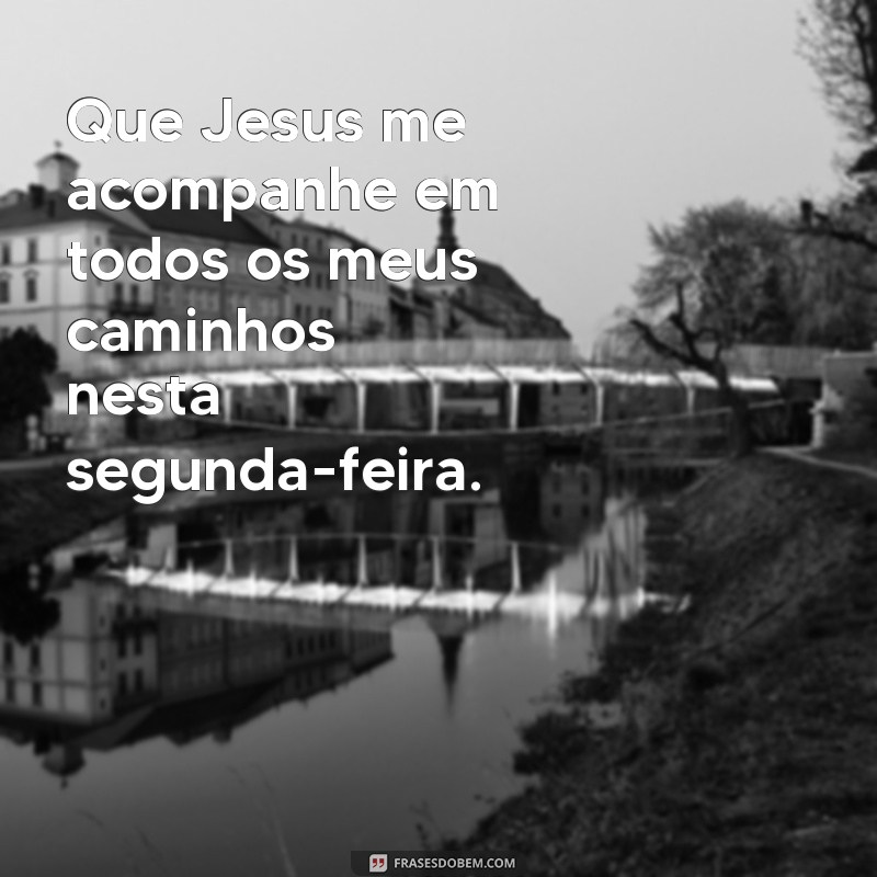 Comece sua semana com as melhores frases de bom dia segunda-feira com Jesus 