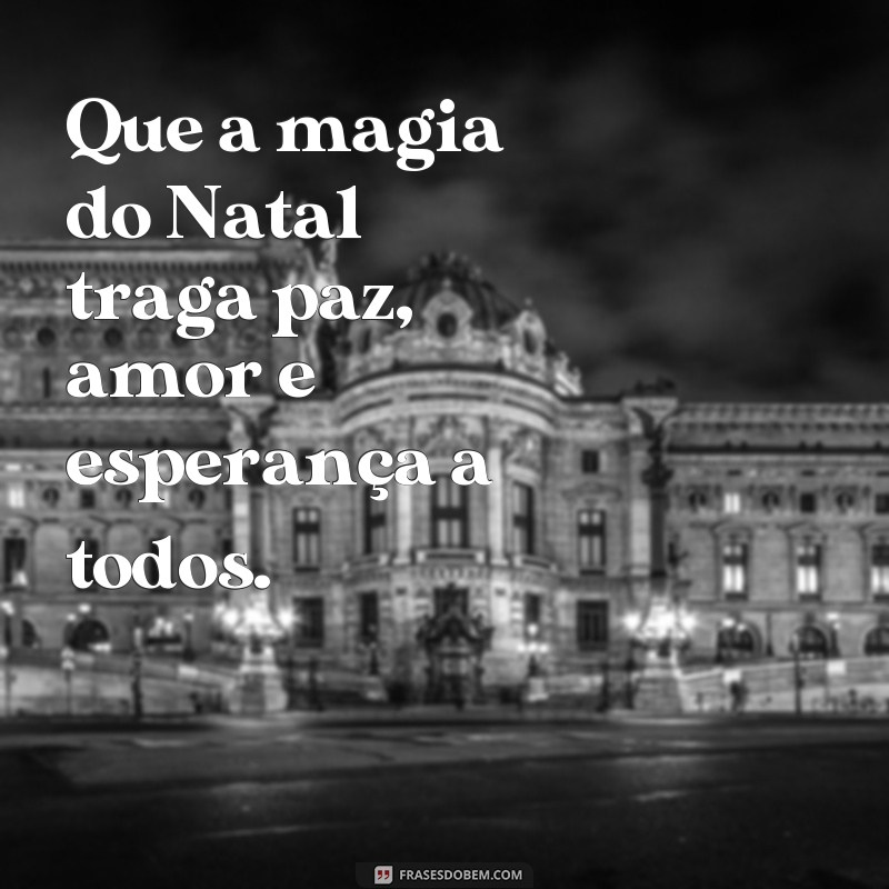 frases magia fo natal Que a magia do Natal traga paz, amor e esperança a todos.