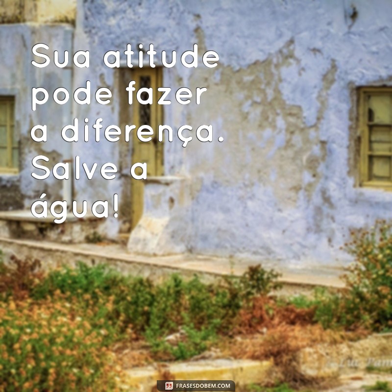 Frases Inspiradoras para Conscientização sobre a Importância da Água 