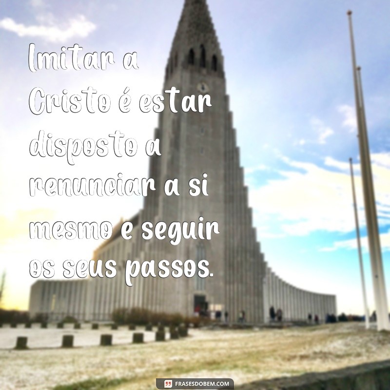 Descubra as mais inspiradoras frases da Imitação de Cristo para transformar sua vida 