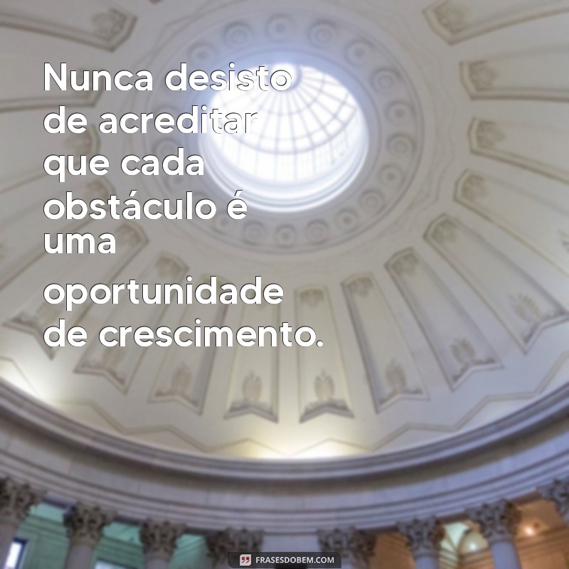 Descubra as melhores frases de motivação: Eu nunca desisto! 