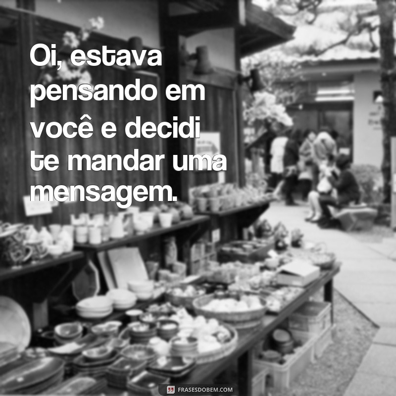 frases como puxar assunto com o crush por mensagem Oi, estava pensando em você e decidi te mandar uma mensagem.