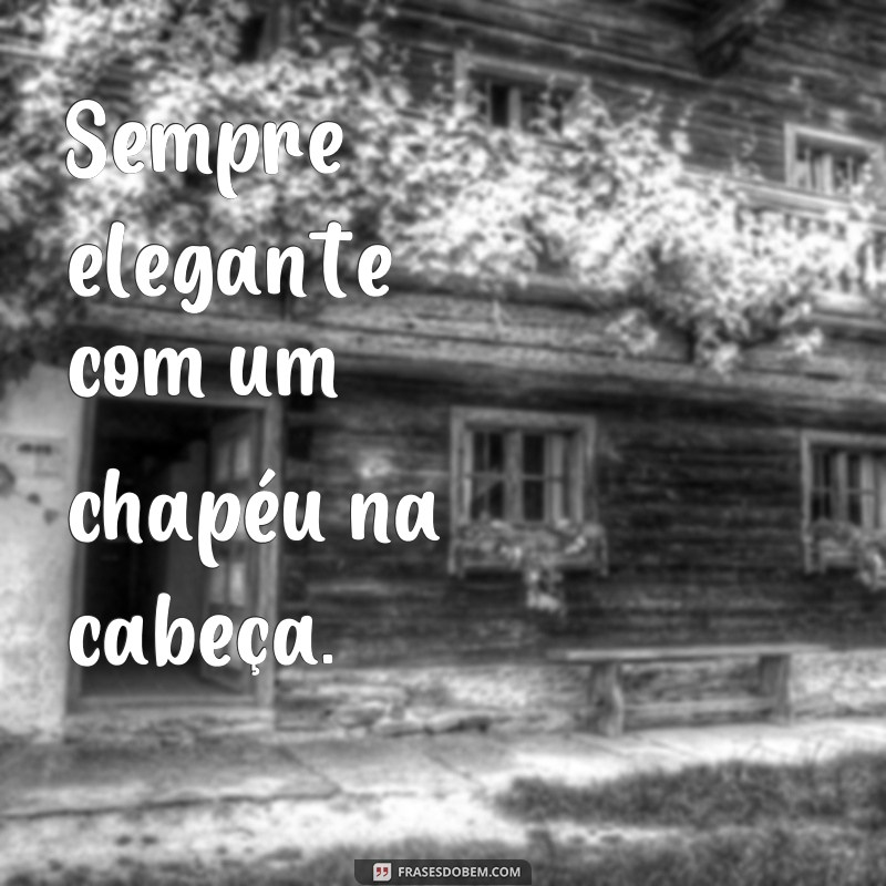 Descubra as melhores frases para legendar suas fotos com chapéu 