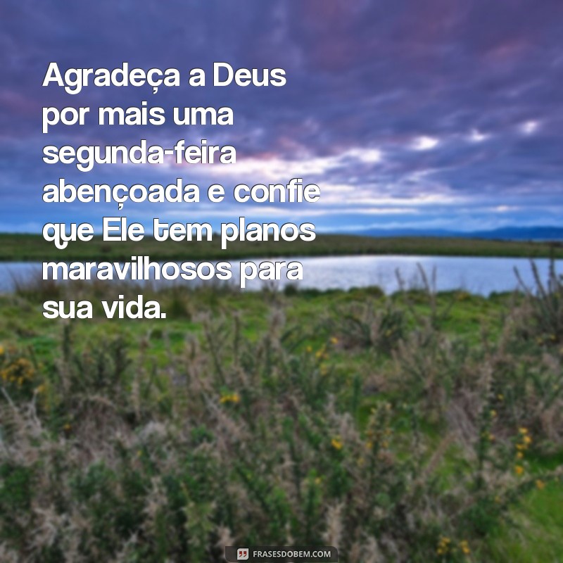 Comece a semana com bênçãos de Deus: frases inspiradoras para uma segunda-feira abençoada 