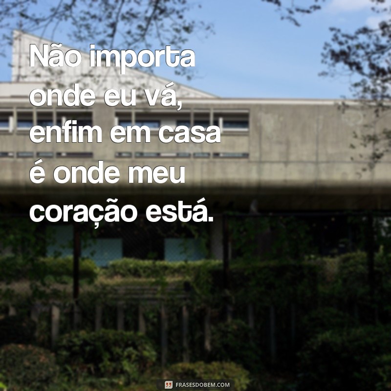 Descubra as melhores frases para se sentir em casa 