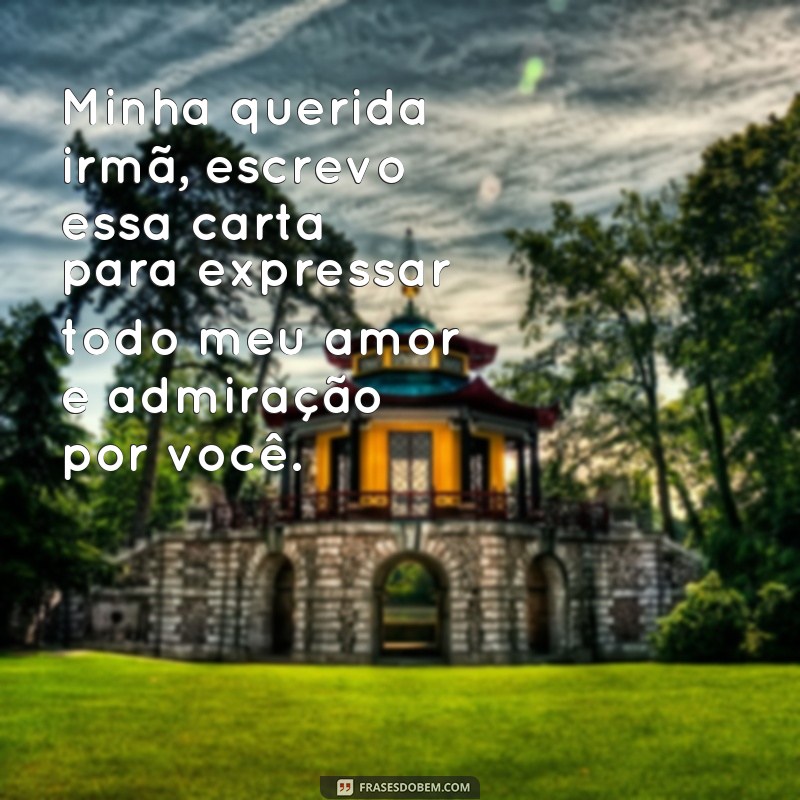 frases carta para irmã Minha querida irmã, escrevo essa carta para expressar todo meu amor e admiração por você.