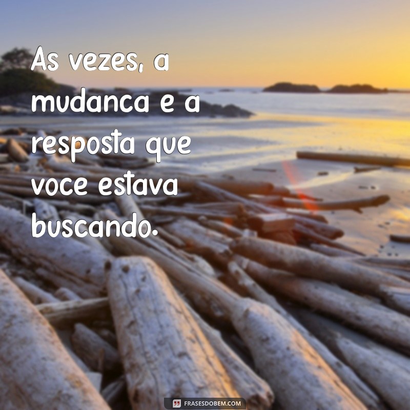 Transforme sua Vida: 20 Frases Inspiradoras sobre Mudar 