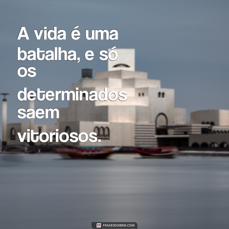 Frases Inspiradoras de Pessoas Fortes e Determinadas para Motivar sua Jornada 