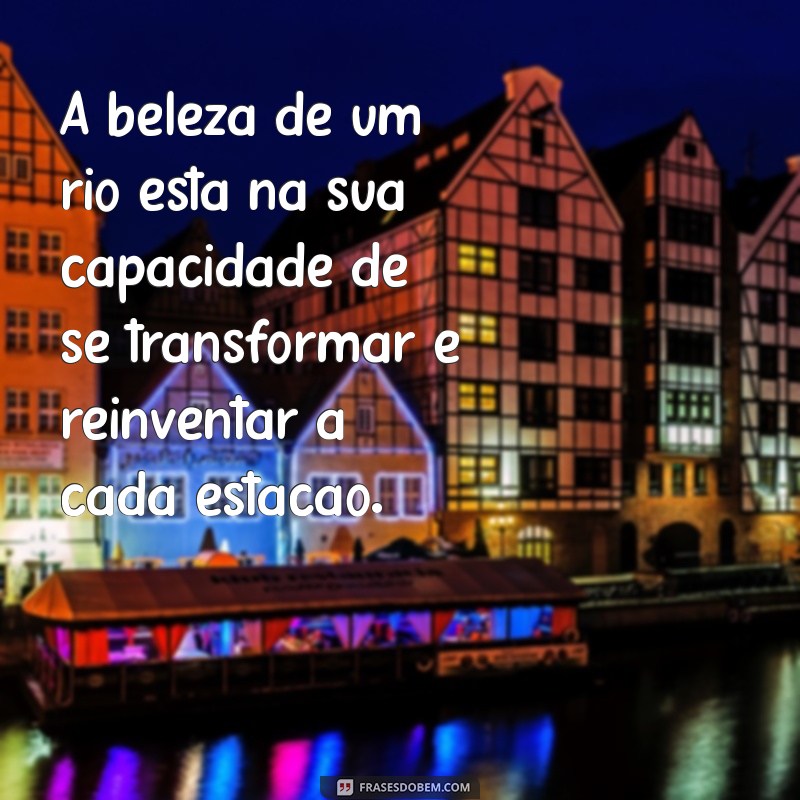 Frases Inspiradoras sobre Rios: Reflexões e Poemas para Conectar-se com a Natureza 