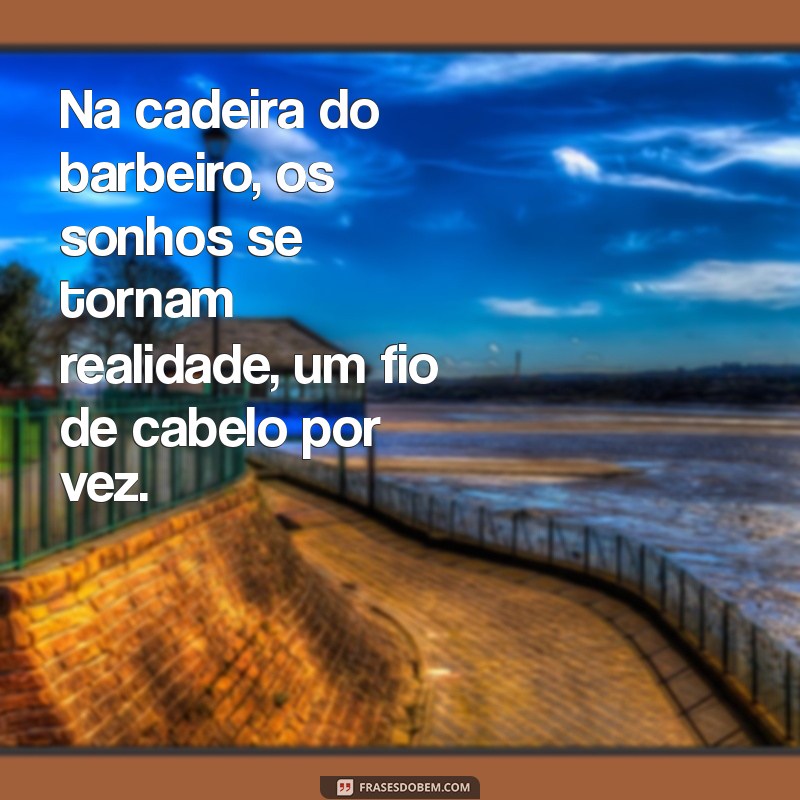 Frases Inspiradoras de Barbeiros Sonhadores: Estilo e Criatividade em Cada Corte 