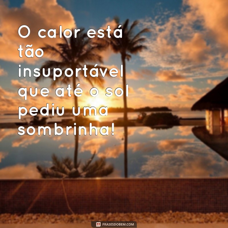 As Melhores Frases Engraçadas Sobre o Calor que Vão Te Fazer Sorrir 