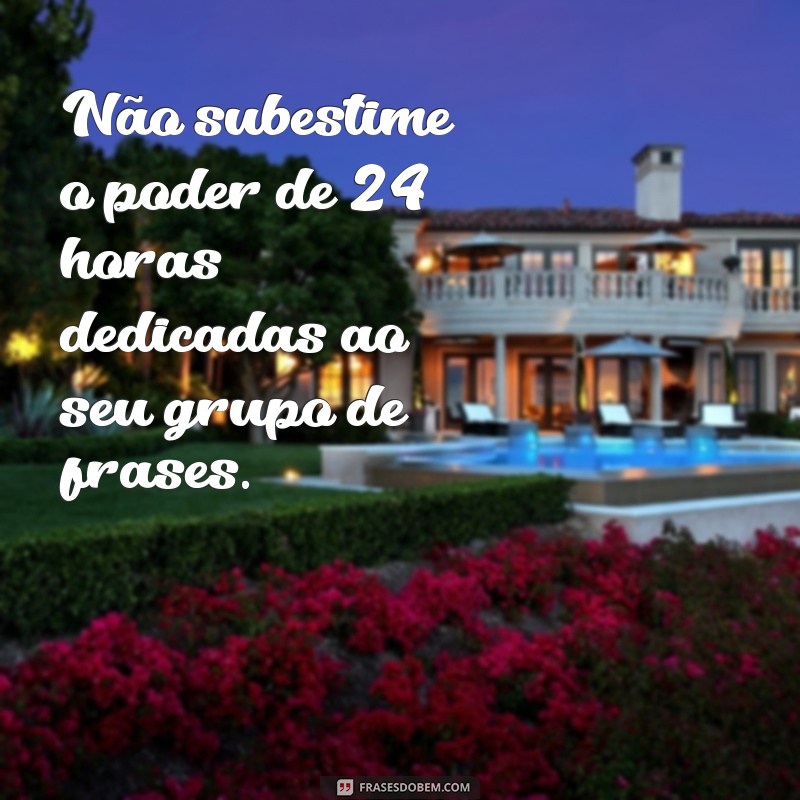 Descubra o poder do grupo de frases 24 horas para transformar sua vida! 