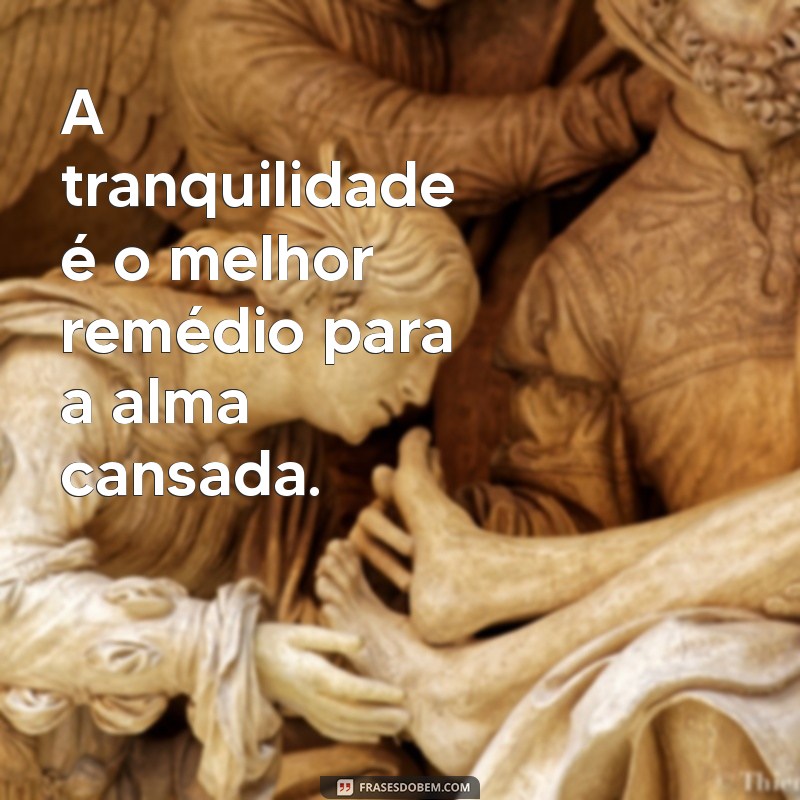 Frases de Tranquilidade: Encontre Paz e Serenidade em Palavras 