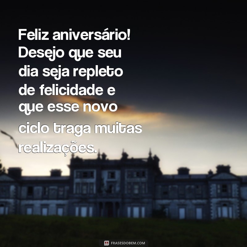 frases de aniversário status Feliz aniversário! Desejo que seu dia seja repleto de felicidade e que esse novo ciclo traga muitas realizações.