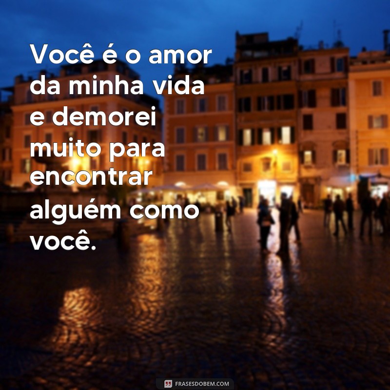 Descubra as melhores frases para expressar o amor por alguém especial como você 