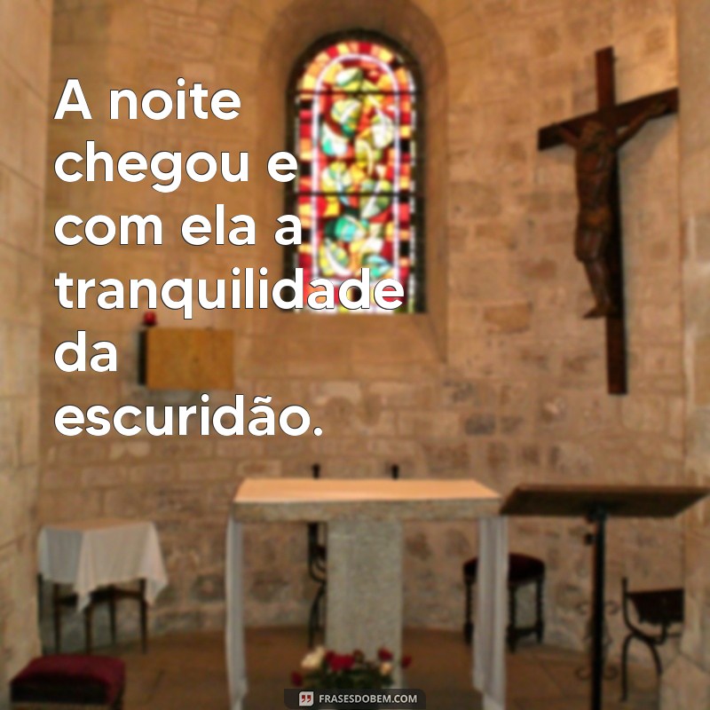 frases noite em foco A noite chegou e com ela a tranquilidade da escuridão.