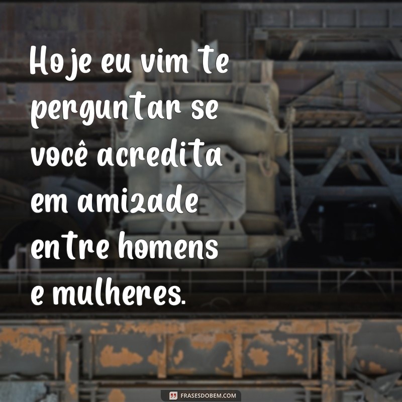 Descubra as melhores frases para expressar seus questionamentos: Hoje eu vim te perguntar 