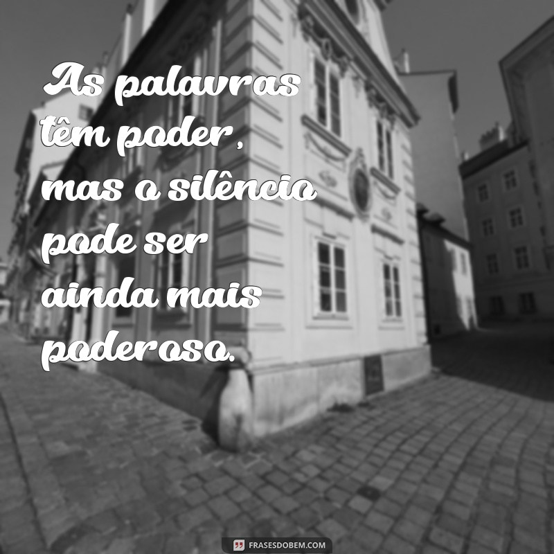 Descubra o poder das palavras não ditas: Frases que mostram que o silêncio é a melhor resposta 