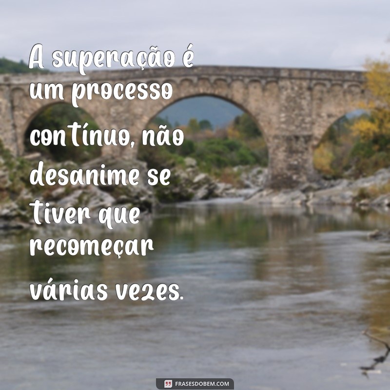 Supere os desafios e recomece com essas inspiradoras frases de superação 