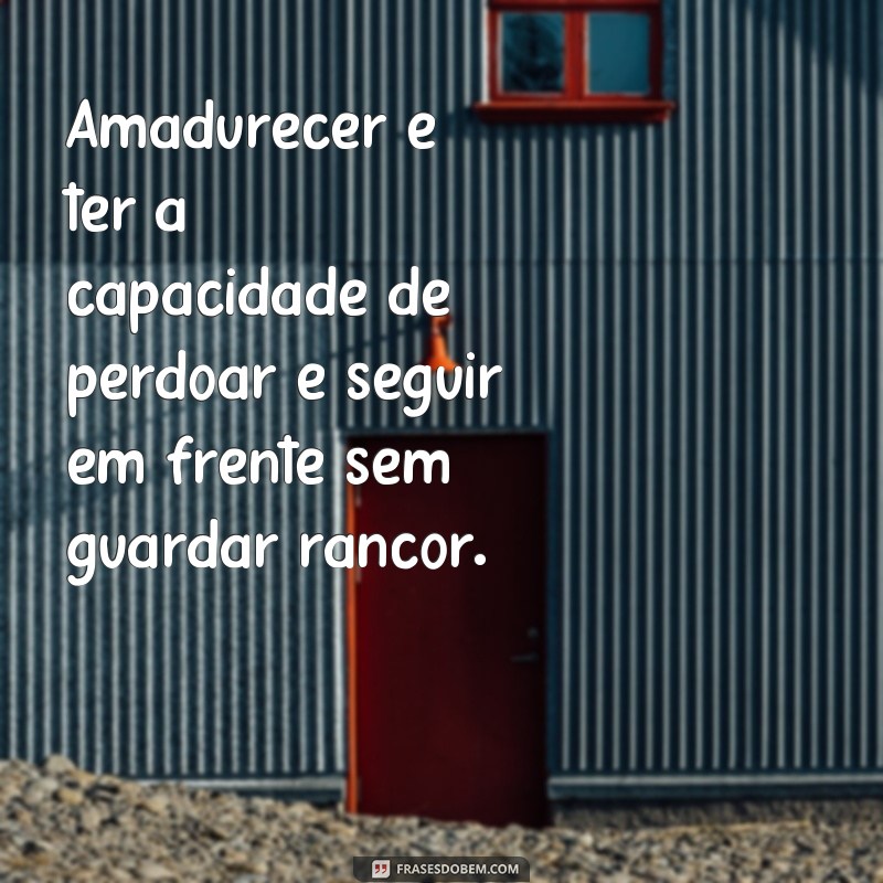 Descubra as melhores frases para amadurecer e evoluir como pessoa 