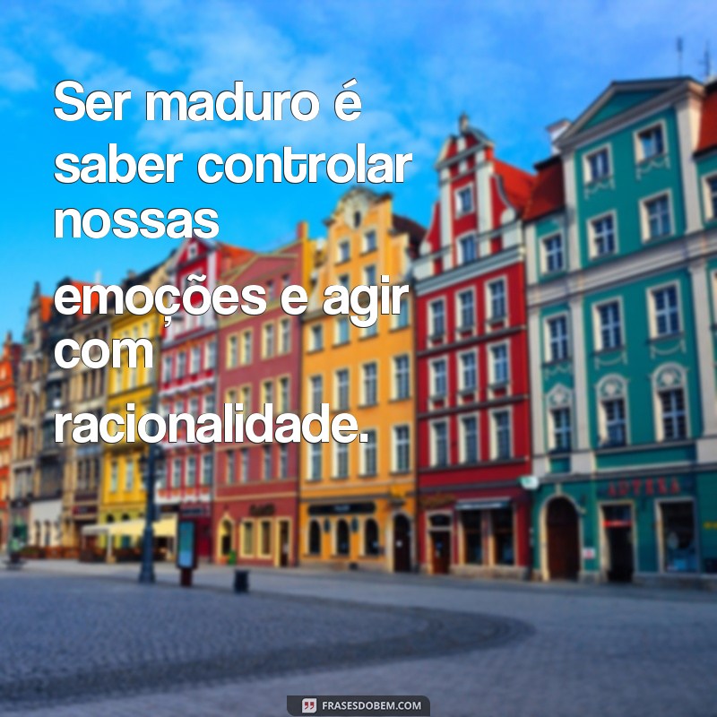 Descubra as melhores frases para amadurecer e evoluir como pessoa 