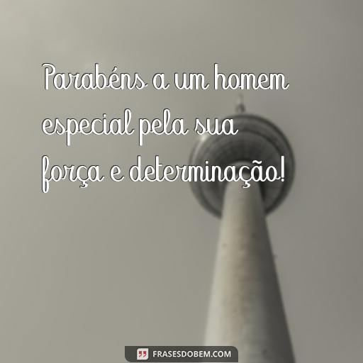  Parabéns a um homem especial pela sua força e determinação!