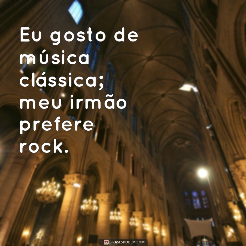 exemplos de frases com ponto e vírgula Eu gosto de música clássica; meu irmão prefere rock.