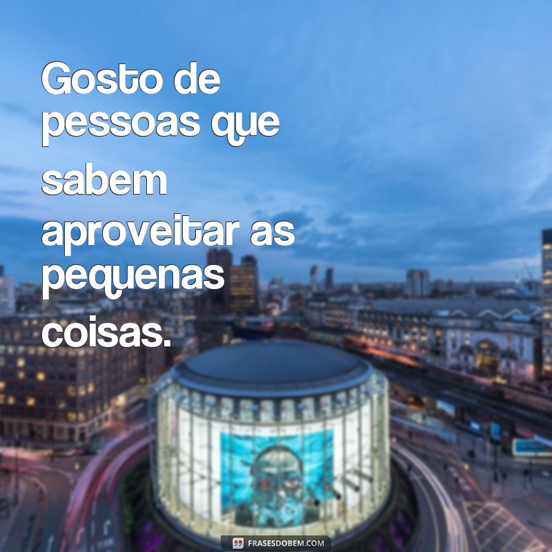 Descubra o poder das frases sobre apreciar a simplicidade das pessoas 