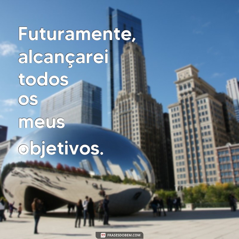 Descubra as melhores frases sobre o futuro e inspire-se para o amanhã! 