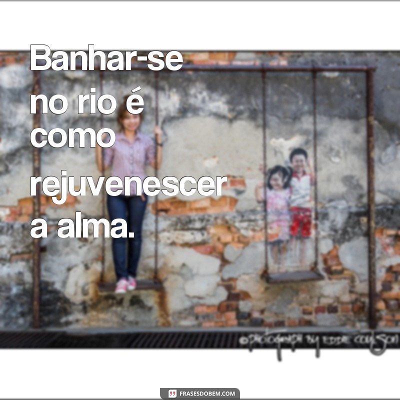 Descubra as melhores frases inspiradoras do Velho do Rio 