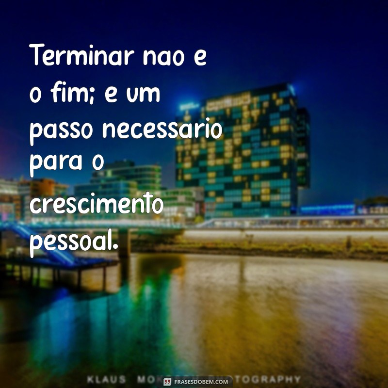 Frases Impactantes para Superar o Término de Relacionamento 