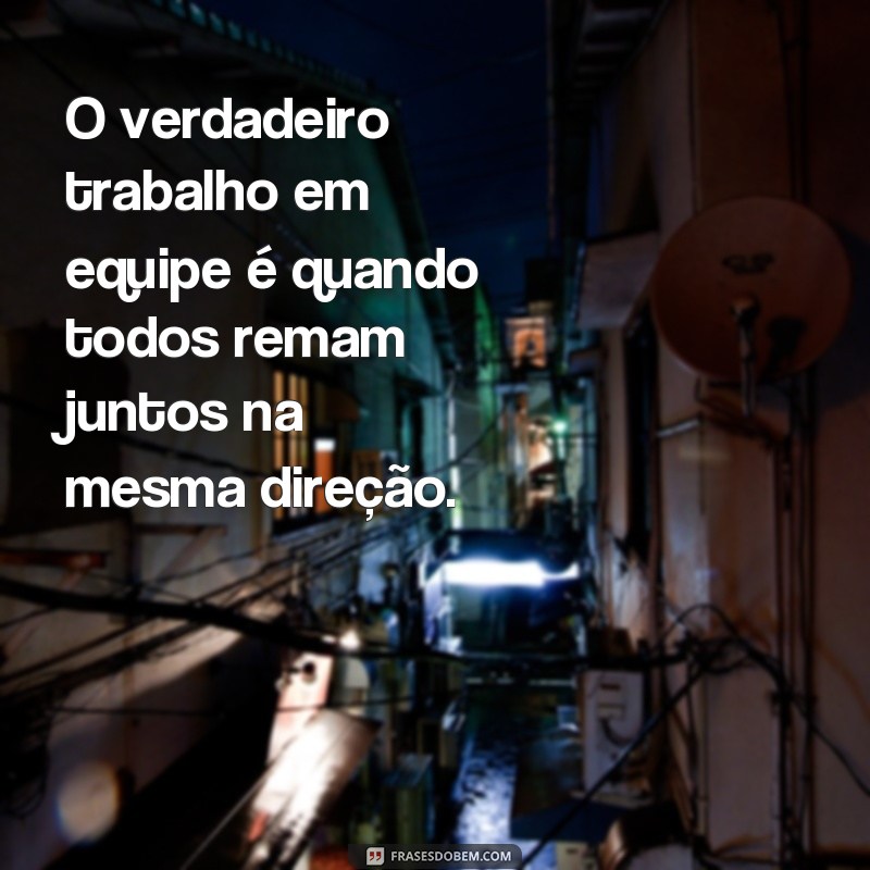 Descubra as melhores frases sobre trabalho em equipe para inspirar sua equipe! 