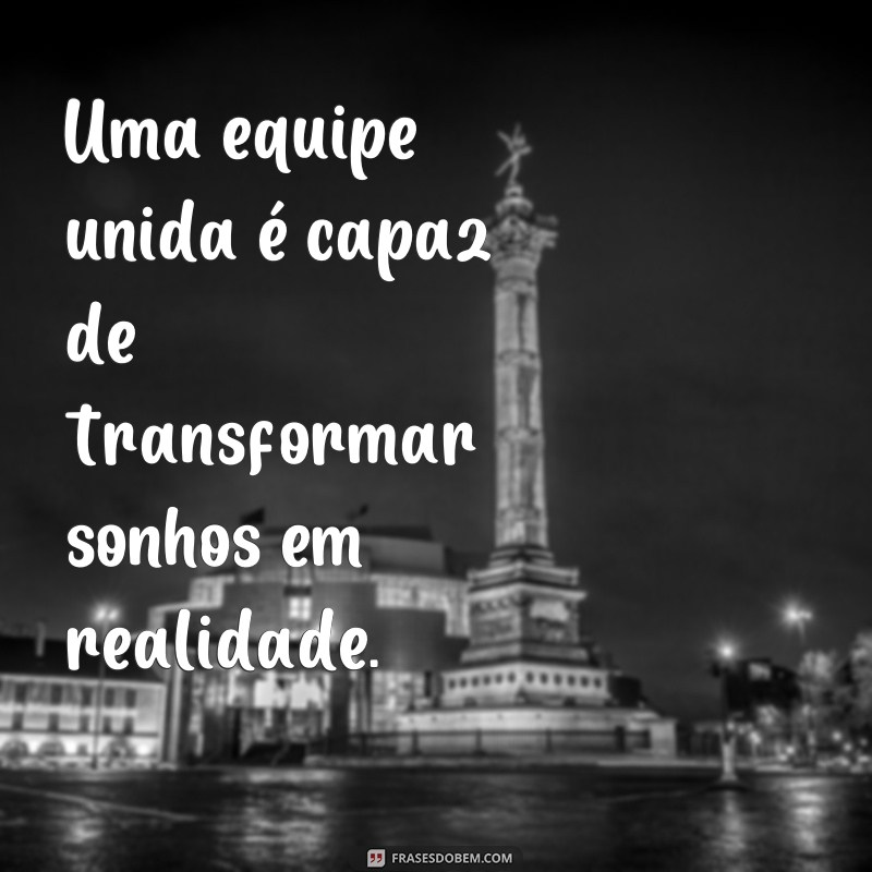 Descubra as melhores frases sobre trabalho em equipe para inspirar sua equipe! 