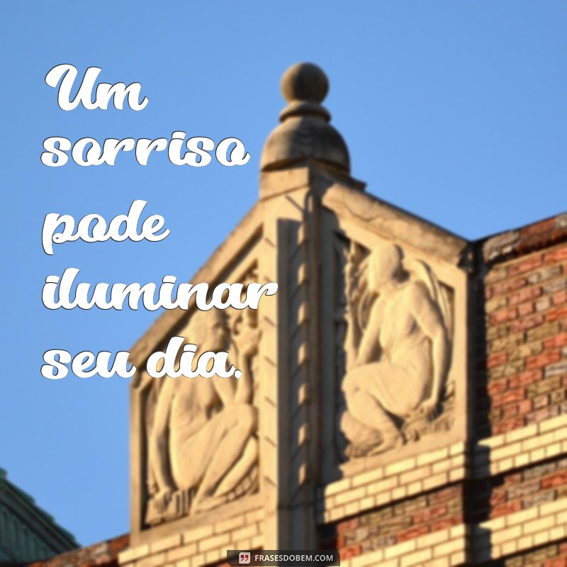 frases na face um sorriso Um sorriso pode iluminar seu dia.