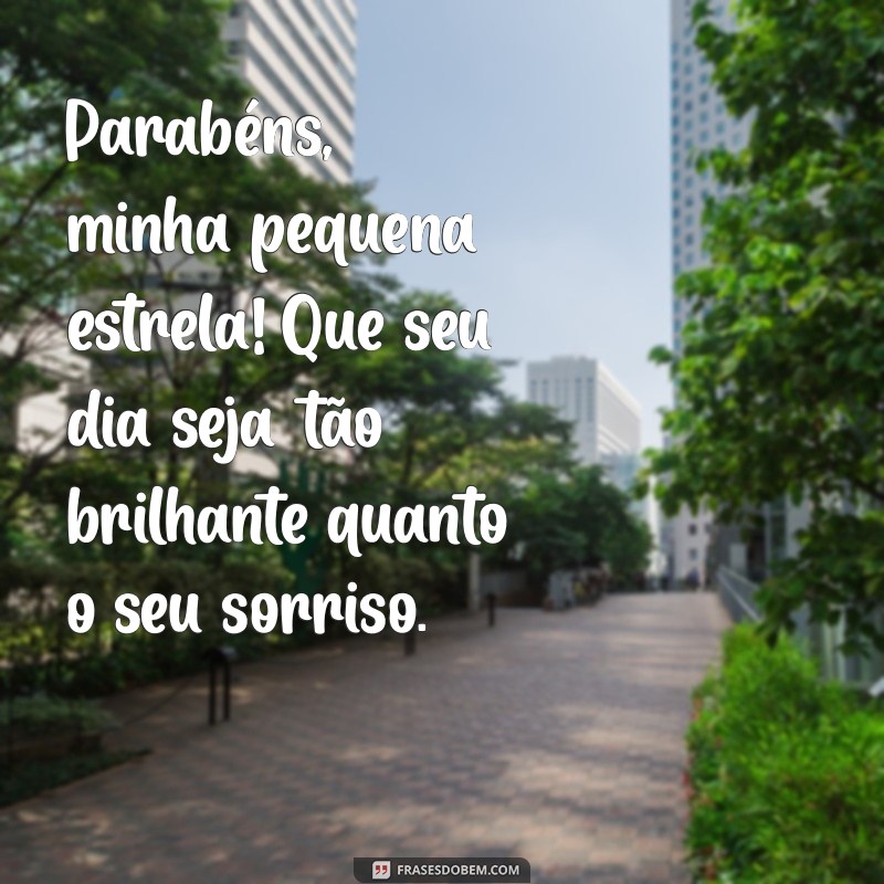 frases de aniversário para filha pequena Parabéns, minha pequena estrela! Que seu dia seja tão brilhante quanto o seu sorriso.