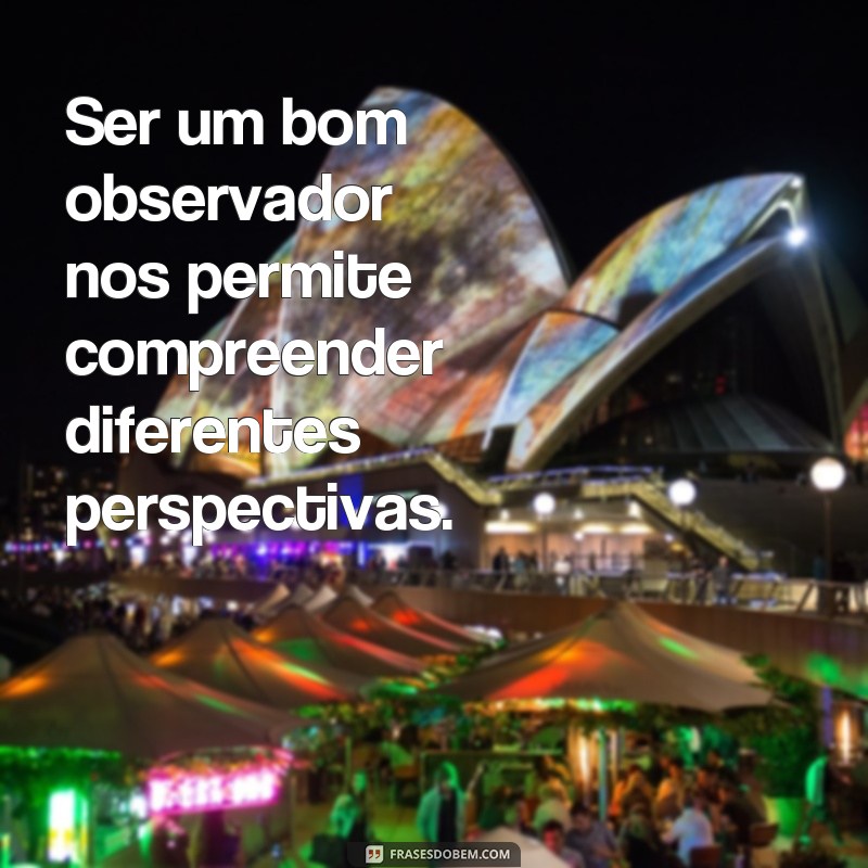 Descubra as melhores frases de observador para refletir e se inspirar 