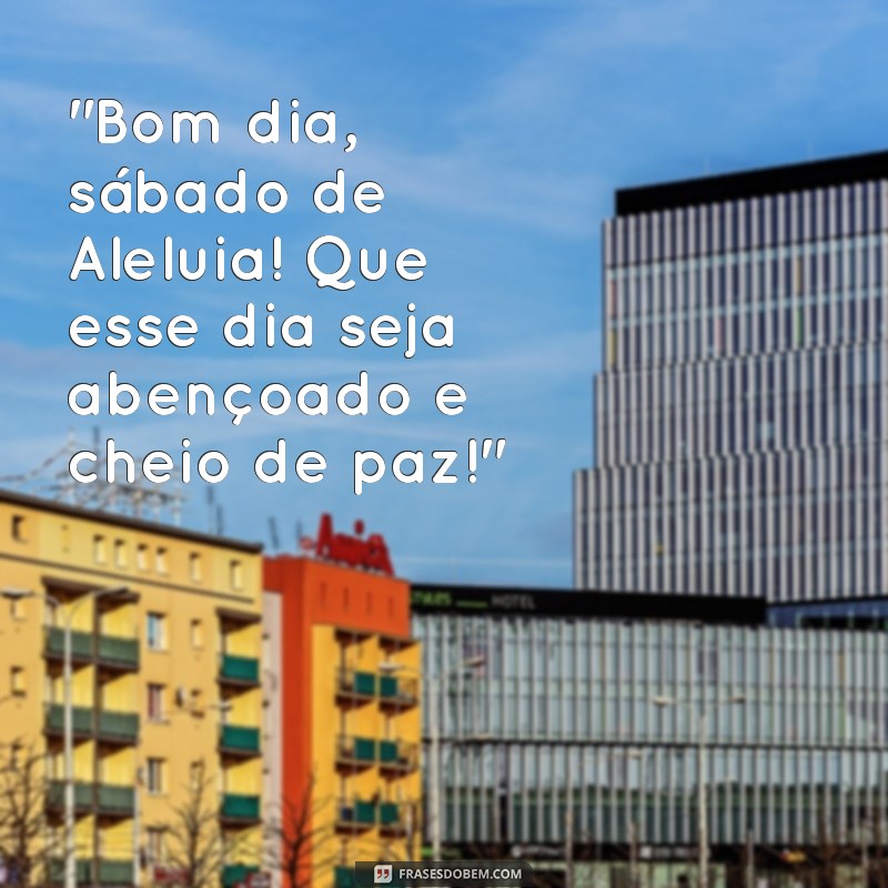 frases bom dia sabado de aleluia 